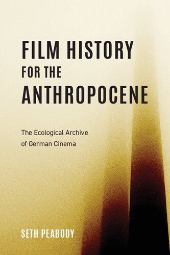 Film History for the Anthropocene: The Ecological Archive of German Cinema (Screen Cultures: German Film and the Visual, 23)