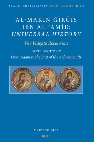 Al-Makin Girgis Ibn Al-Amid: Universal History; The Vulgate Recensionp; From Adam to the End of the Achaemenids (Arabic Christianity, 6) (English and Arabic Edition)
