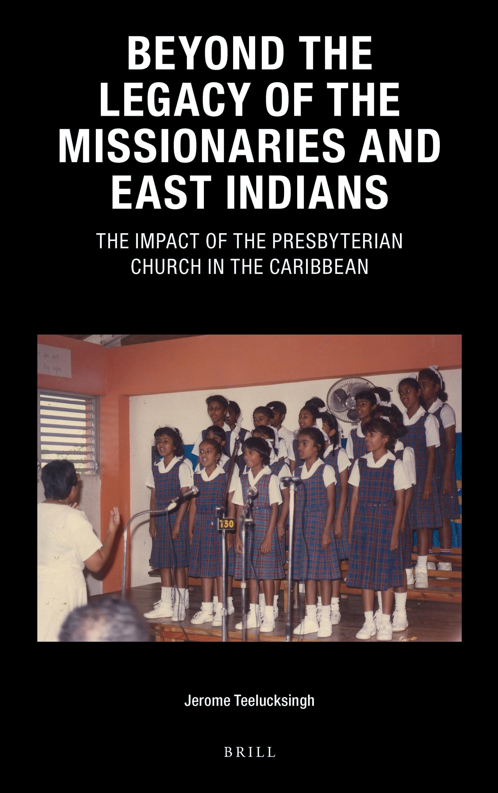 Beyond the Legacy of the Missionaries and East Indians The Impact of the Presbyterian Church in the Caribbean (Caribbean, 36)