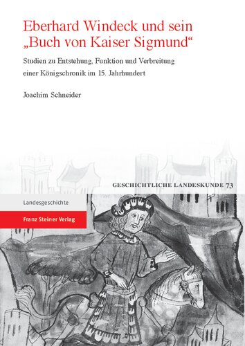 Eberhard Windeck und sein „Buch von Kaiser Sigmund“: Studien zu Entstehung, Funktion und Verbreitung einer Königschronik im 15. Jahrhundert