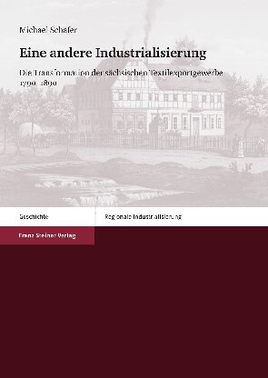 Eine andere Industrialisierung: Die Transformation der sächsischen Textilexportgewerbe 1790–1890