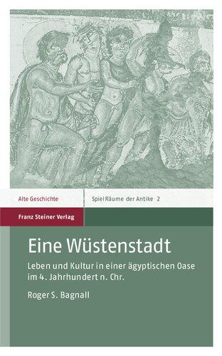Eine Wüstenstadt: Leben und Kultur in einer ägyptischen Oase im 4. Jahrhundert n. Chr