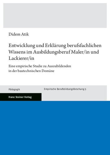 Entwicklung und Erklärung berufsfachlichen Wissens im Ausbildungsberuf Maler/in und Lackierer/in: Eine empirische Studie zu Auszubildenden in der bautechnischen Domäne