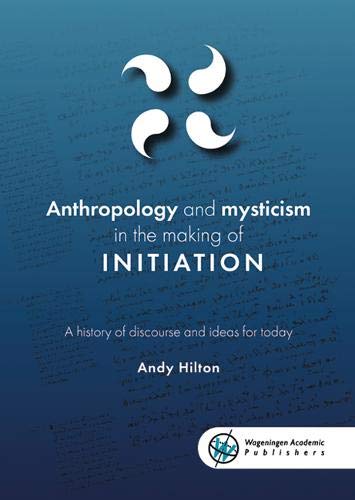 Anthropology and Mysticism in the Making of Initiation: A History of Discourse and Ideas for Today