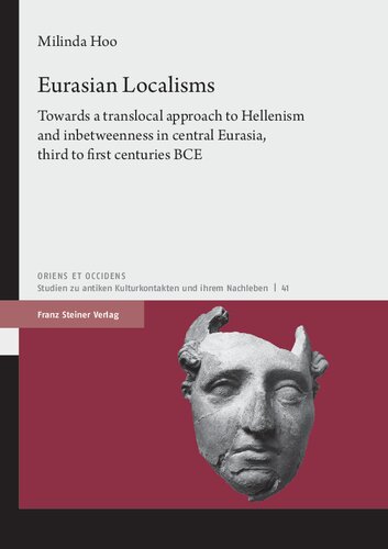 Eurasian Localisms: Towards a translocal approach to Hellenism and inbetweenness in central Eurasia, third to first centuries BCE