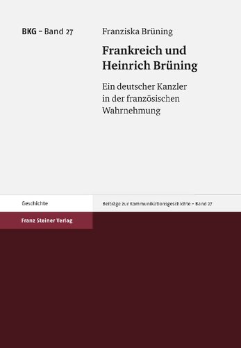 Frankreich und Heinrich Brüning. Ein deutscher Kanzler in der französischen Wahrnehmung