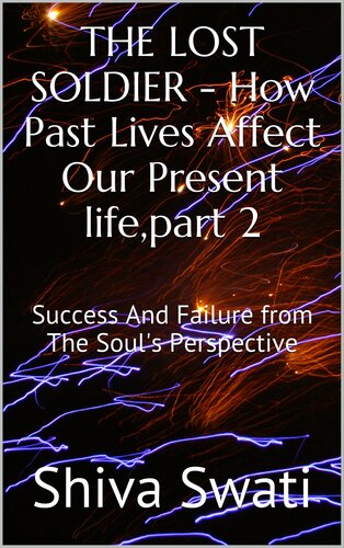 THE LOST SOLDIER - How Past Lives Affect Our Present life,part 2: Success And Failure (a soul's perspective Book 1)