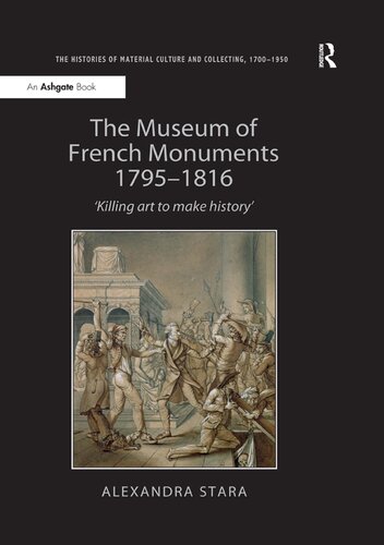 The Museum of French Monuments 1795-1816: 'killing Art to Make History'