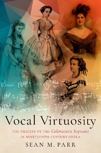 Vocal Virtuosity: The Origins of the Coloratura Soprano in Nineteenth-century Opera