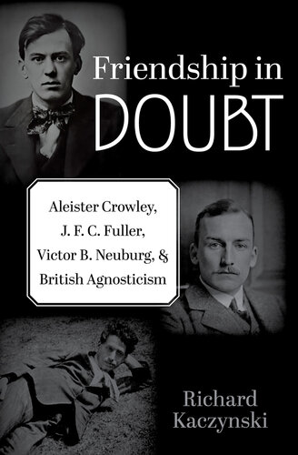 Friendship in Doubt: Aleister Crowley, J. F. C. Fuller, Victor B. Neuburg, and British Agnosticism (Oxford Studies in Western Esotericism)