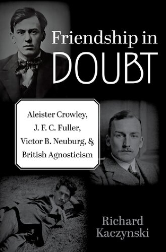 Friendship in Doubt: Aleister Crowley, J. F. C. Fuller, Victor B. Neuburg, and British Agnosticism (Oxford Studies in Western Esotericism)