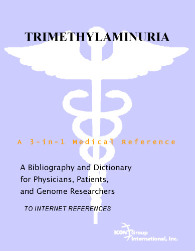 Trimethylaminuria - A Bibliography and Dictionary for Physicians, Patients, and Genome Researchers