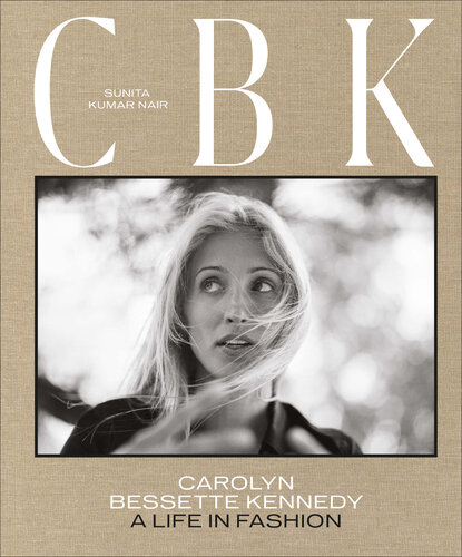 CBK Carolyn Bessette Kennedy: A Life in Fashion