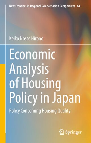 Economic Analysis of Housing Policy in Japan: Policy Concerning Housing Quality (New Frontiers in Regional Science: Asian Perspectives, 64)