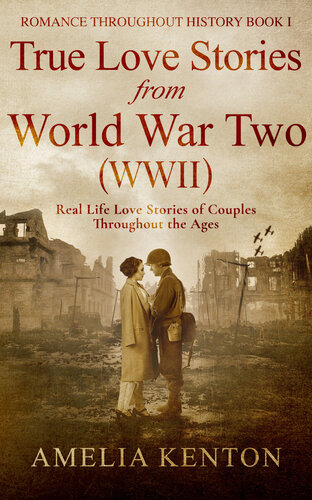True Love Stories From World War Two (WWII): Real Life Love Stories of Couples Throughout the Ages
