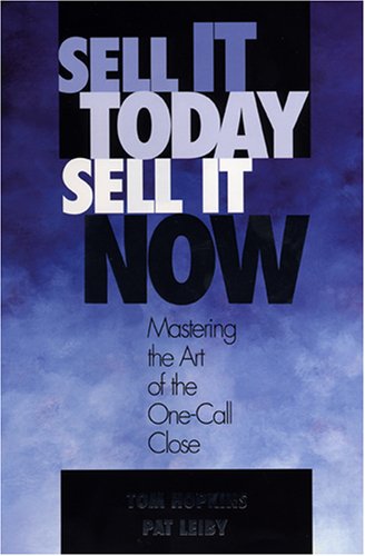 Sell It Today, Sell It Now: Mastering the Art of the One-Call Close