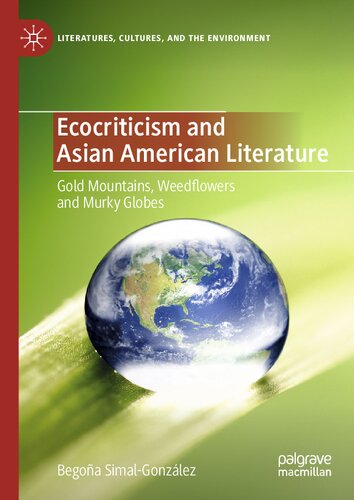 Ecocriticism and Asian American Literature: Gold Mountains, Weedflowers and Murky Globes (Literatures, Cultures, and the Environment)
