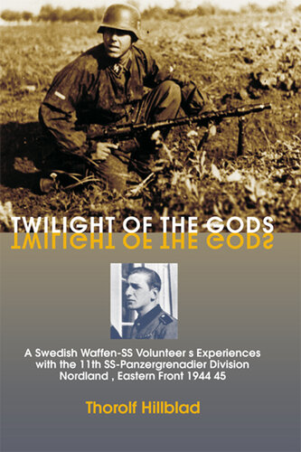 Twilight of the Gods: A Swedish Waffen-SS Volunteer's Experiences with the 11th SS-Panzergrenadier Division 'Nordland', Eastern Front 1944–45