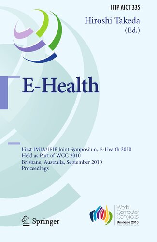 E-Health: First IMIA/IFIP Joint Symposium, E-Health 2010, Held as Part of WCC 2010, Brisbane, Australia, September 20-23, 2010, Proceedings (IFIP ... and Communication Technology, 335)