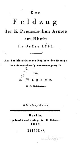 Der Feldzug der K. Preußischen Armee am Rhein im Jahre 1793 ; aus den hinterlassenen Papieren des Herzogs von Braunschweig zusammengestellt