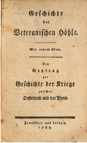 Geschichte der Veteranischen Höhle ; ein Beitrag zur Geschichte der Kriege zwischen Österreich und der Pforte