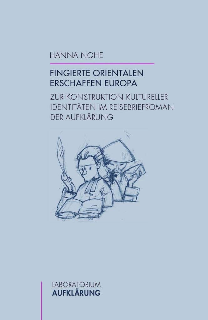 Fingierte Orientalen erschaffen Europa: Zur Konstruktion kultureller Identitäten im Reisebriefroman der Aufklärung