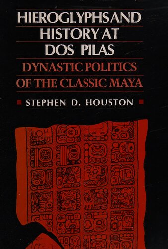 Hieroglyphs and History at DOS Pilas: Dynastic Politics of the Classic Maya