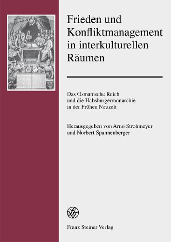 Frieden und Konfliktmanagement in interkulturellen Räumen: Das Osmanische Reich und die Habsburgermonarchie in der Frühen Neuzeit