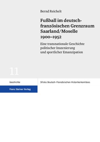 Fußball im deutsch-französischen Grenzraum Saarland/Moselle 1900–1952: Eine transnationale Geschichte politischer Inszenierung und sportlicher Emanzipation