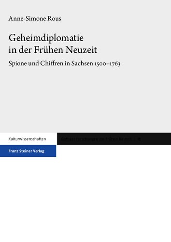 Geheimdiplomatie in der Frühen Neuzeit: Spione und Chiffren in Sachsen 1500–1763