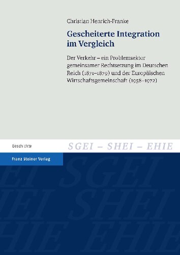 Gescheiterte Integration im Vergleich: Der Verkehr – ein Problemsektor gemeinsamer Rechtsetzung mi Deutschen Reich (1871–1879) und der Europäischen Wirtschaftsgemeinschaft (1958–1972)