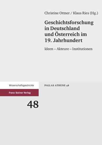 Geschichtsforschung in Deutschland und Österreich im 19. Jahrhundert: Ideen – Akteure – Institutionen