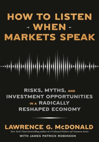 How to Listen When Markets Speak: Risks, Myths, and Investment Opportunities in a Radically Reshaped Economy