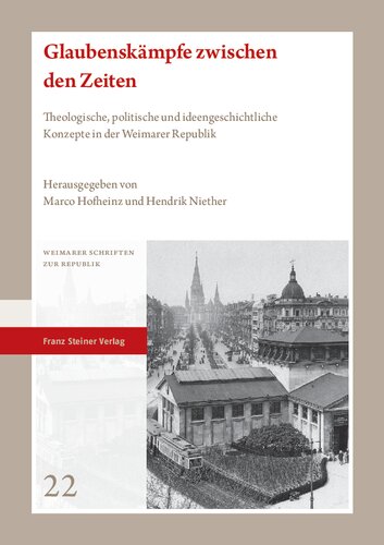 Glaubenskämpfe zwischen den Zeiten: Theologische, politische und ideengeschichtliche Konzepte in der Weimarer Republik