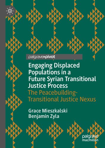 Engaging Displaced Populations in a Future Syrian Transitional Justice Process: The Peacebuilding-Transitional Justice Nexus (Memory Politics and Transitional Justice)