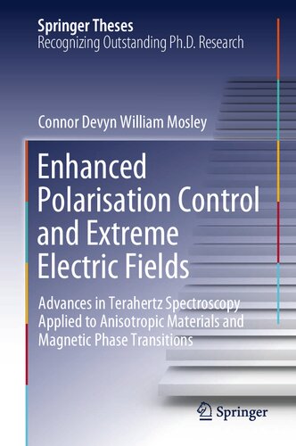 Enhanced Polarisation Control and Extreme Electric Fields: Advances in Terahertz Spectroscopy Applied to Anisotropic Materials and Magnetic Phase Transitions (Springer Theses)