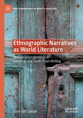 Ethnographic Narratives as World Literature: Uneven Entanglements in European and South Asian Writing (New Comparisons in World Literature)