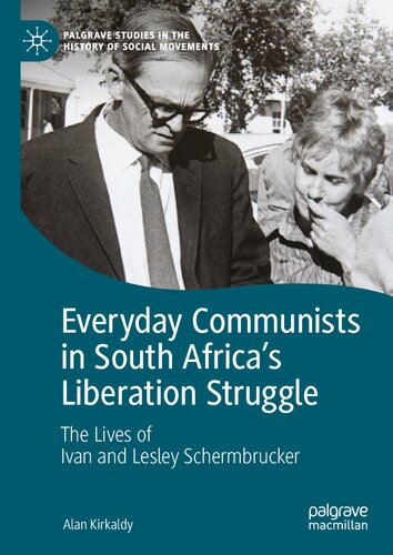 Everyday Communists in South Africa’s Liberation Struggle: The Lives of Ivan and Lesley Schermbrucker (Palgrave Studies in the History of Social Movements)