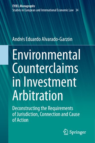 Environmental Counterclaims in Investment Arbitration: Deconstructing the Requirements of Jurisdiction, Connection and Cause of Action (European Yearbook of International Economic Law, 34)