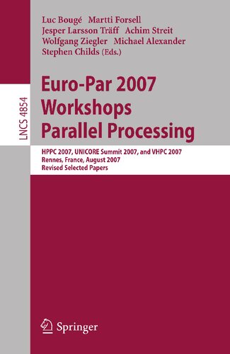 Euro-Par 2007 Workshops: Parallel Processing: HPPC 2007, UNICORE Summit 2007, and VHPC 2007, Rennes, France, August 28-31, 2007, Revised Selected Papers (Lecture Notes in Computer Science, 4854)