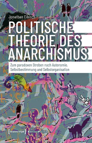 Politische Theorie des Anarchismus: Zum paradoxen Streben nach Autonomie, Selbstbestimmung und Selbstorganisation
