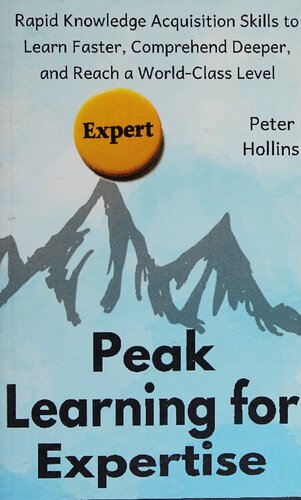 Peak Learning for Expertise: Rapid Knowledge Acquisition Skills to Learn Faster, Comprehend Deeper, and Reach a World-Class Level