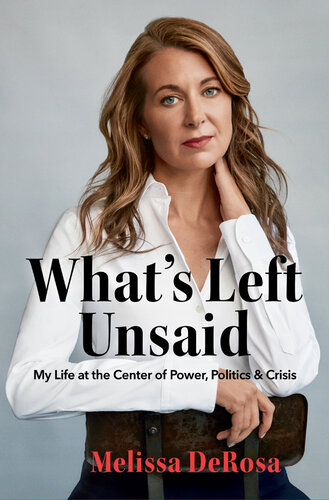 What's Left Unsaid : My Life at the Center of Power, Politics & Crisis