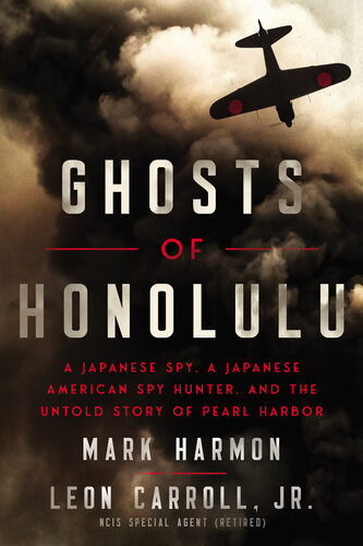Ghosts of Honolulu : A Japanese Spy, A Japanese American Spy Hunter, and the Untold Story of Pearl Harbor
