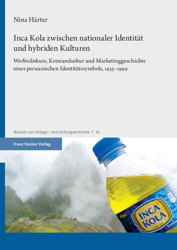 Inca Kola zwischen nationaler Identität und hybriden Kulturen: Werbediskurs, Konsumkultur und Marketinggeschichte eines peruanischen Identitätssymbols, 1935–1999