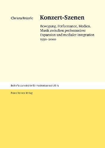 Konzert-Szenen: Bewegung, Performance, Medien. Musik zwischen performativer Expansion und medialer Integration 1950–2000