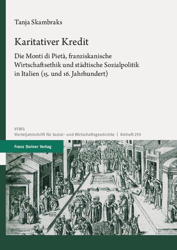 Karitativer Kredit: Die Monti di Pietà, franziskanische Wirtschaftsethik und städtische Sozialpolitik in Italien (15. und 16. Jahrhundert)