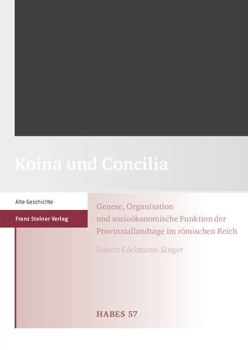 Koina und Concilia: Genese, Organisation und sozioökonomische Funktion der Provinziallandtage im römischen Reich