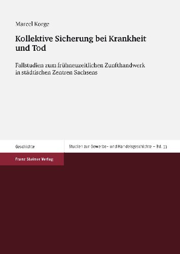 Kollektive Sicherung bei Krankheit und Tod: Fallstudien zum frühneuzeitlichen Zunfthandwerk in städtischen Zentren Sachsens (Chemnitz, Dresden, Leipzig und Zwickau)