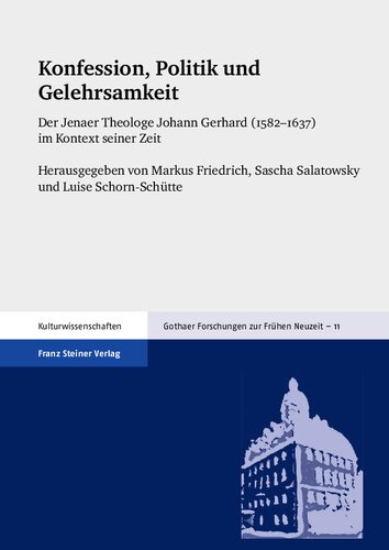 Konfession, Politik und Gelehrsamkeit: Der Jenaer Theologe Johann Gerhard (1582–1637) im Kontext seiner Zeit